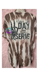 Have The Day You Deserve Bleached Shirt/Sweatshirt