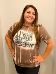 Have The Day You Deserve Bleached Shirt/Sweatshirt