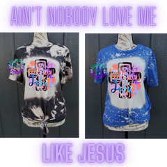 Ain't Nobody Love Me Like Jesus Bleached Shirt/Sweatshirt