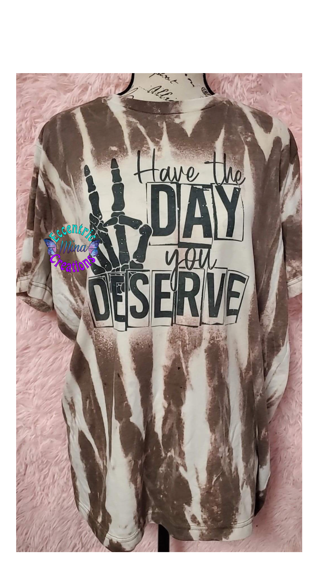 Have The Day You Deserve Bleached Shirt/Sweatshirt